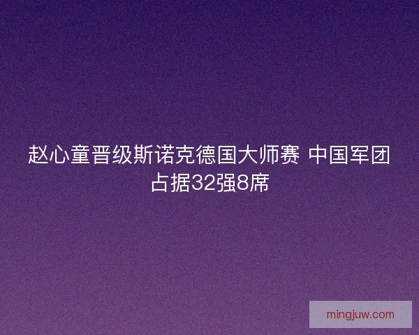 赵心童晋级斯诺克德国大师赛 中国军团占据32强8席